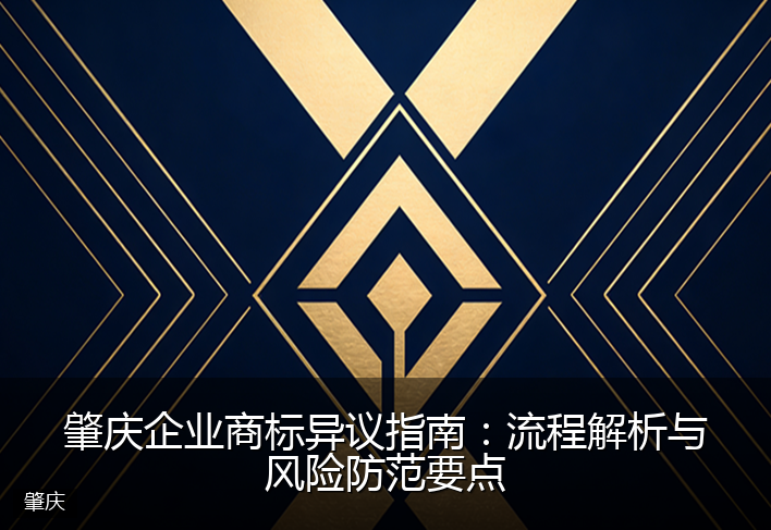 肇庆企业商标异议指南：流程解析与风险防范要点